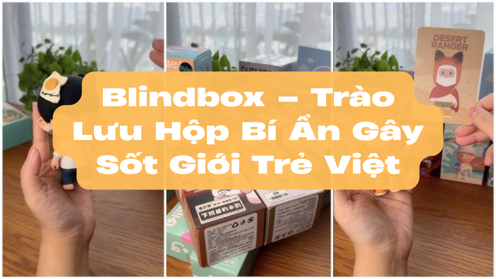 Blindbox – Trào Lưu Mở Hộp Bí Ẩn Chinh Phục Giới Trẻ Việt